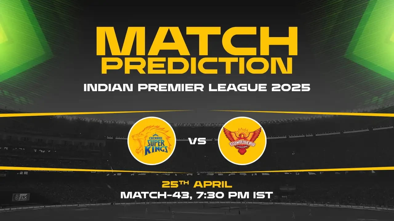 IPL 2025: CSK vs SRH Prediction– Match 43